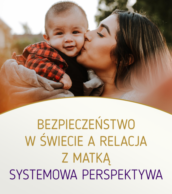 Bezpieczeństwo w świecie a relacja z matką. Poznaj perspektywę systemową.