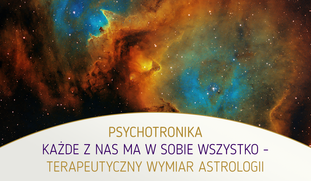 Każde z nas ma w sobie wszystko – terapeutyczny wymiar astrologii