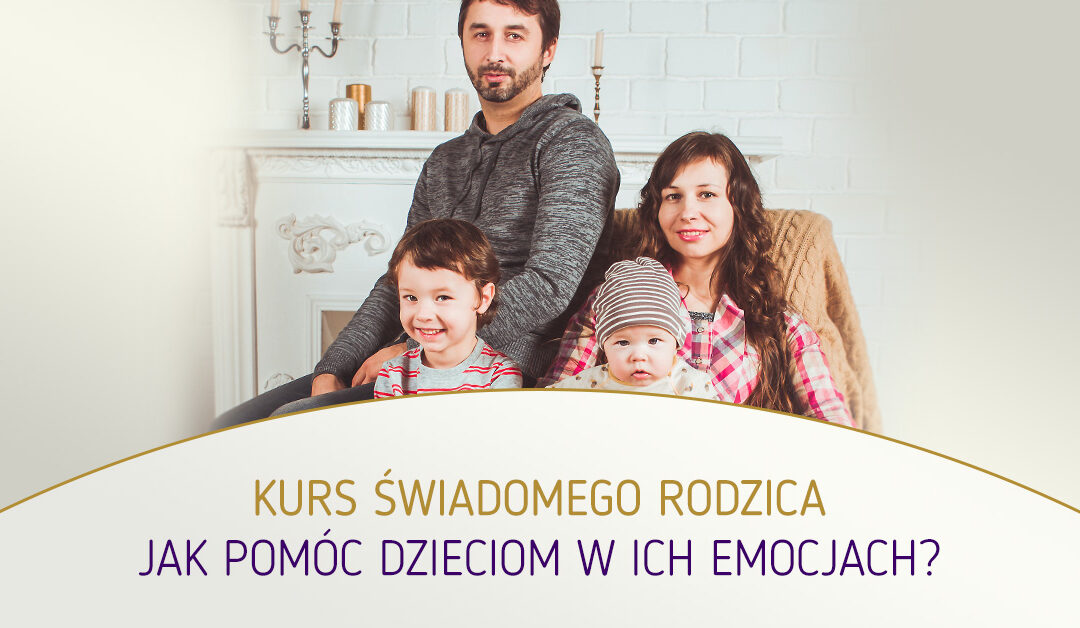 Jak pomóc dzieciom w ich emocjach? Kurs Świadomego Rodzica