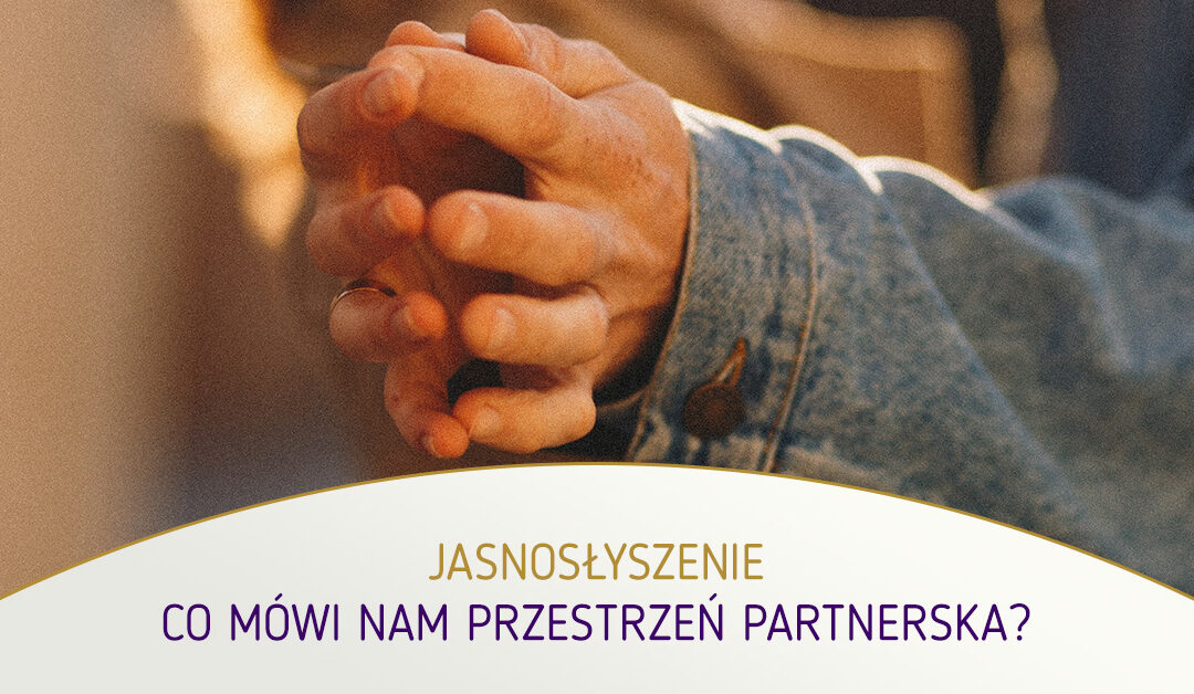 Jasnosłyszenie. Co mówi nam przestrzeń partnerska? Adam Muzyka