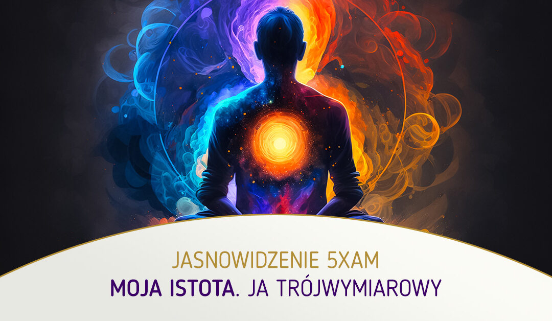 Jasnowidzenie 5xAM. Moja Istota. JA trójwymiarowy. Adam Muzyka