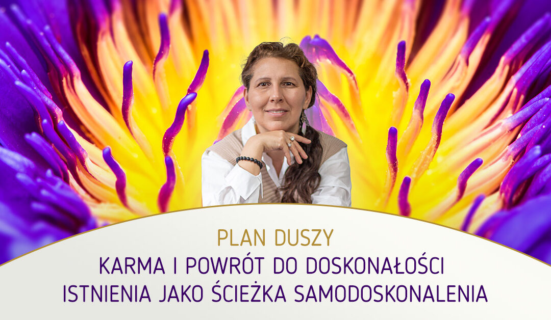 Plan duszy – karma i powrót do doskonałości istnienia jako ścieżka samodoskonalenia. Małgorzata Brzoza