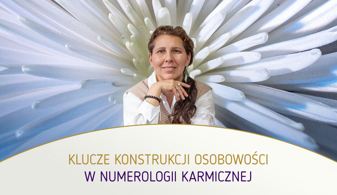 Klucze konstrukcji osobowości w Numerologii Karmicznej. Małgorzata Brzoza