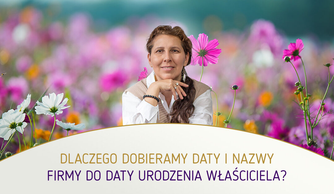 Dlaczego dobieramy daty i nazwy firmy do daty urodzenia właściciela? Małgorzata Brzoza