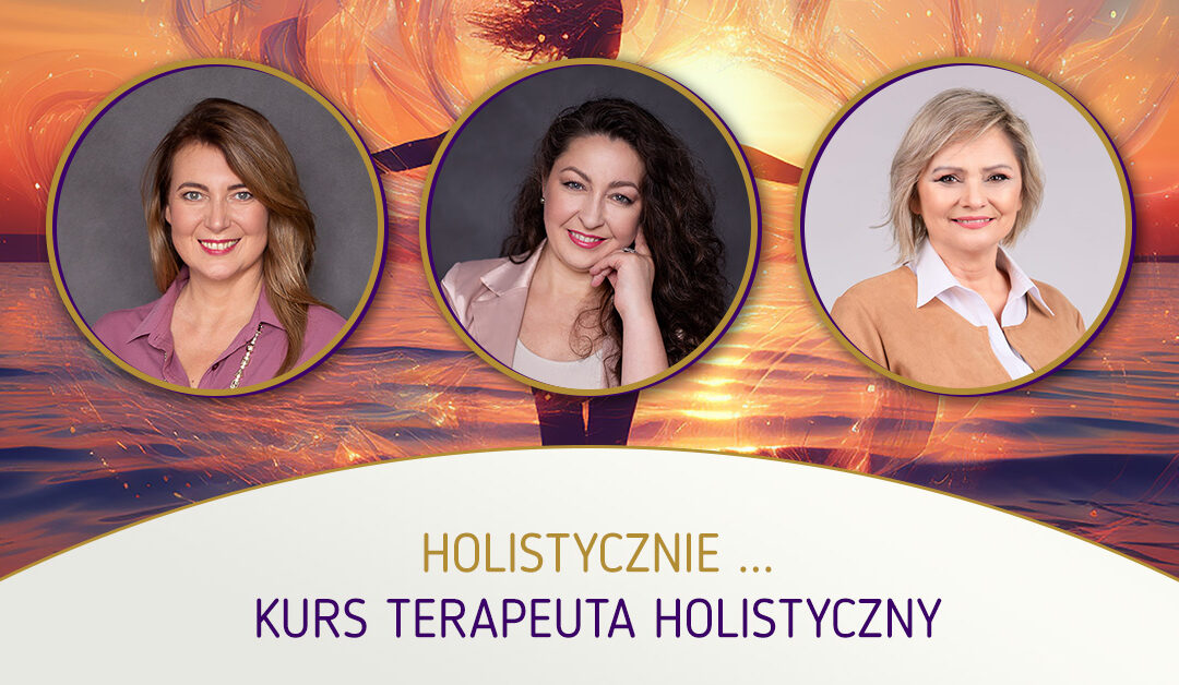 Holistycznie… kurs Terapeuta Holistyczny