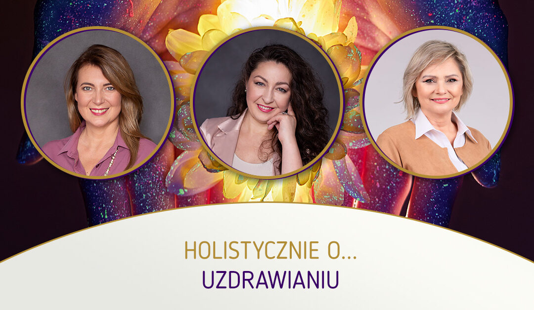 Holistycznie o… uzdrawianiu