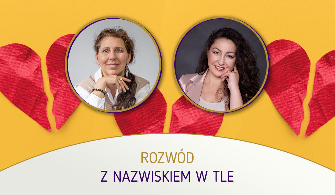 Rozwód z nazwiskiem w tle – mgr Małgorzata IRI Jakubowska i Małgorzata Brzoza