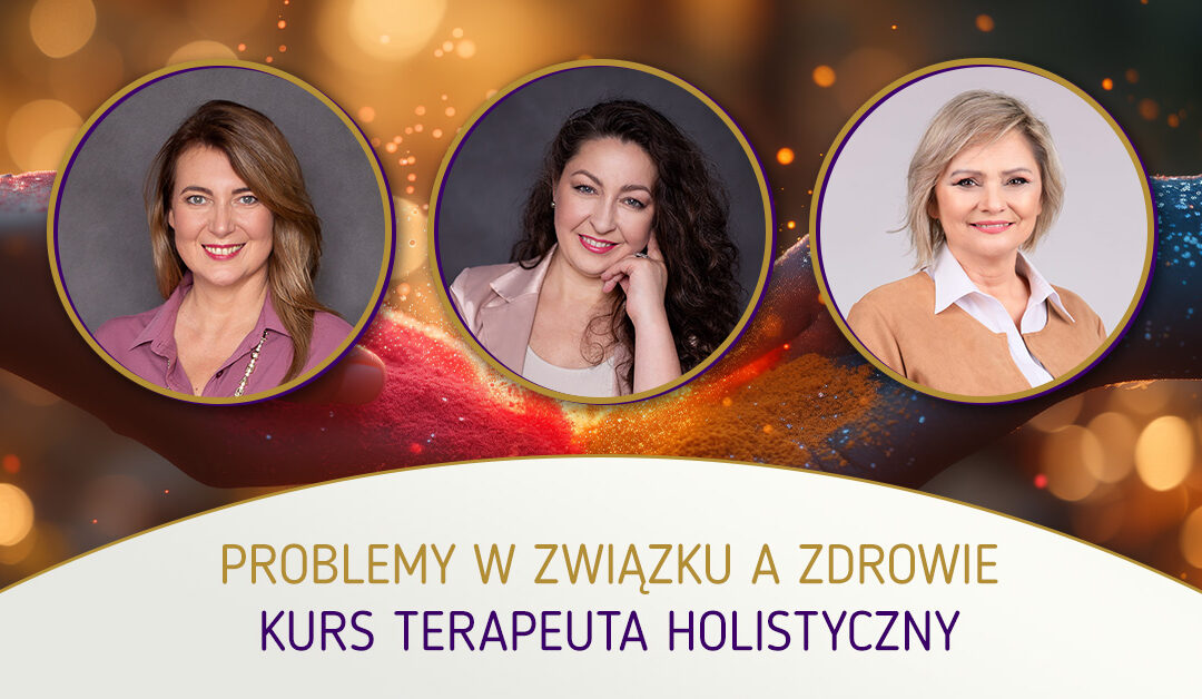 Problemy w związku a zdrowie. Kurs Terapeuta Holistyczny