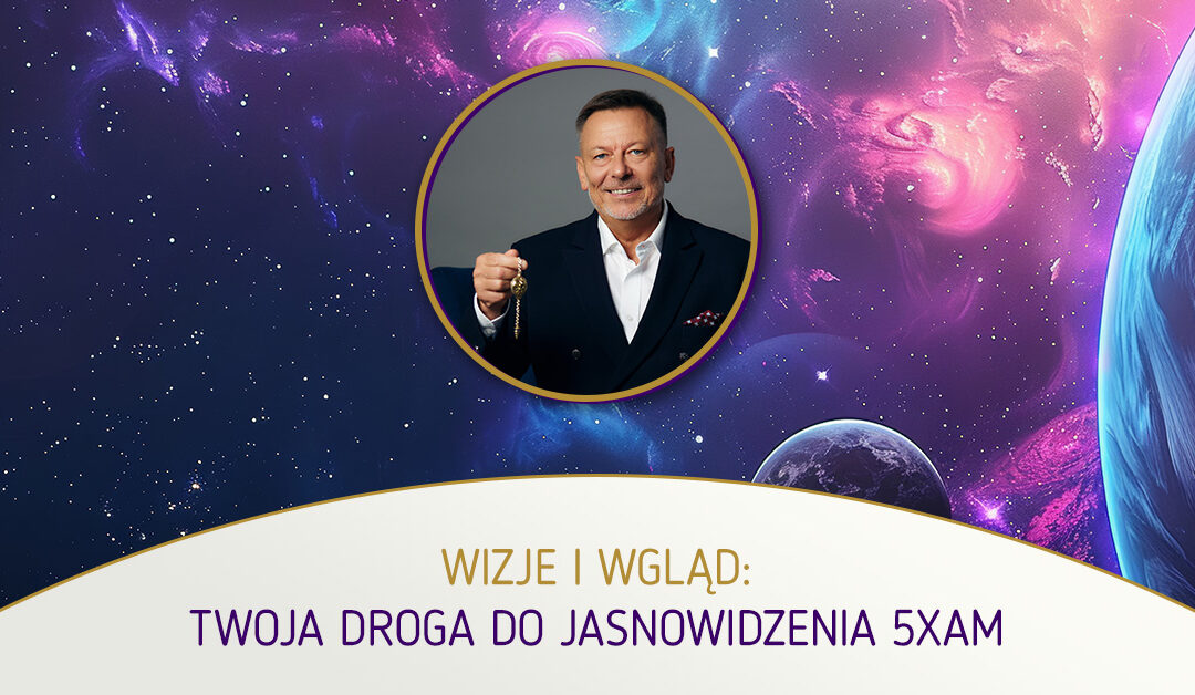 Wizje i Wgląd – Twoja Droga do Jasnowidzenia 5xAM – Adam Muzyka