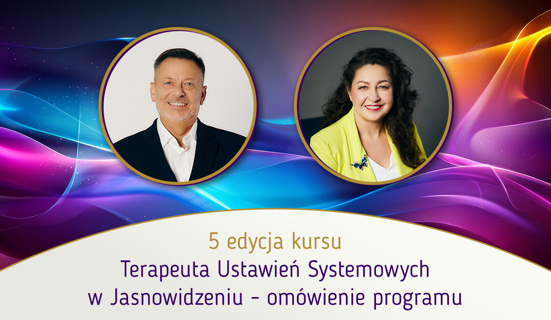 5 edycja kursu Terapeuta Ustawień Systemowych w Jasnowidzeniu – omówienie programu