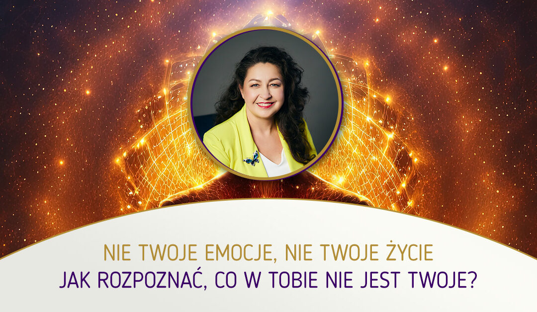Nie twoje emocje, nie twoje życie – jak rozpoznać, co w tobie nie jest twoje?